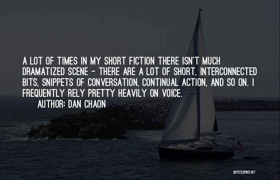 Dan Chaon Quotes: A Lot Of Times In My Short Fiction There Isn't Much Dramatized Scene - There Are A Lot Of Short,