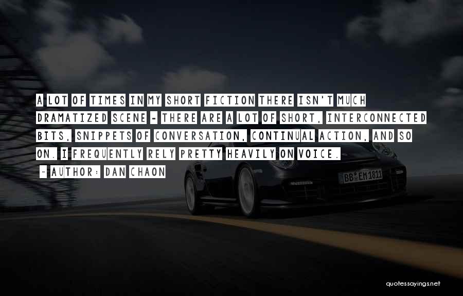 Dan Chaon Quotes: A Lot Of Times In My Short Fiction There Isn't Much Dramatized Scene - There Are A Lot Of Short,