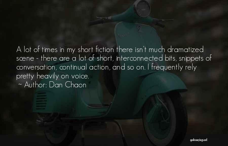 Dan Chaon Quotes: A Lot Of Times In My Short Fiction There Isn't Much Dramatized Scene - There Are A Lot Of Short,