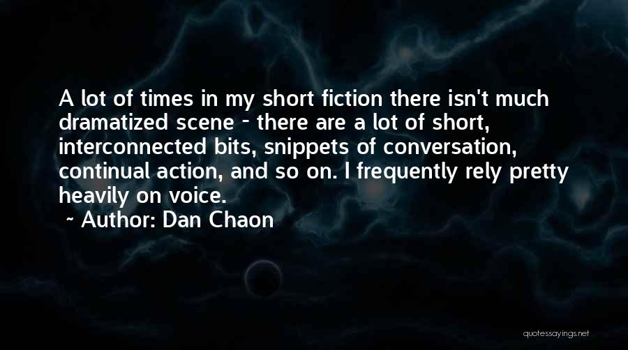 Dan Chaon Quotes: A Lot Of Times In My Short Fiction There Isn't Much Dramatized Scene - There Are A Lot Of Short,