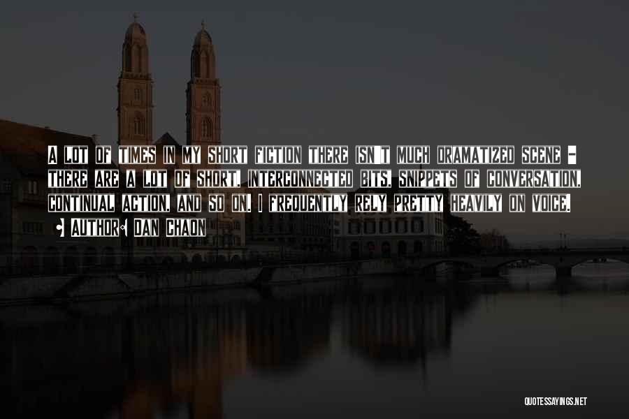 Dan Chaon Quotes: A Lot Of Times In My Short Fiction There Isn't Much Dramatized Scene - There Are A Lot Of Short,