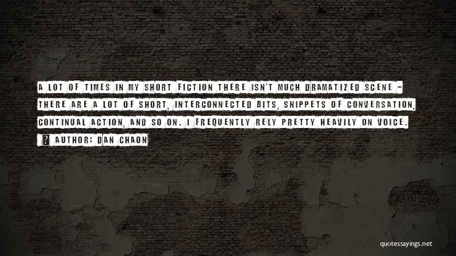 Dan Chaon Quotes: A Lot Of Times In My Short Fiction There Isn't Much Dramatized Scene - There Are A Lot Of Short,