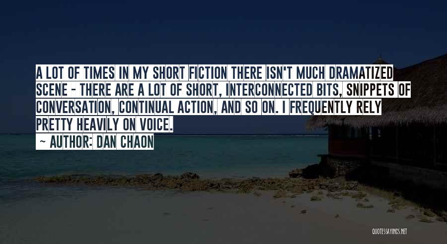 Dan Chaon Quotes: A Lot Of Times In My Short Fiction There Isn't Much Dramatized Scene - There Are A Lot Of Short,