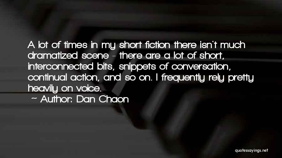 Dan Chaon Quotes: A Lot Of Times In My Short Fiction There Isn't Much Dramatized Scene - There Are A Lot Of Short,