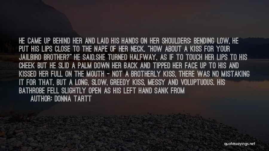 Donna Tartt Quotes: He Came Up Behind Her And Laid His Hands On Her Shoulders; Bending Low, He Put His Lips Close To