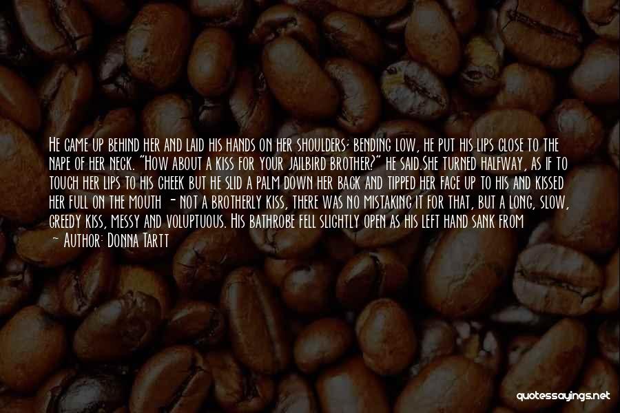Donna Tartt Quotes: He Came Up Behind Her And Laid His Hands On Her Shoulders; Bending Low, He Put His Lips Close To