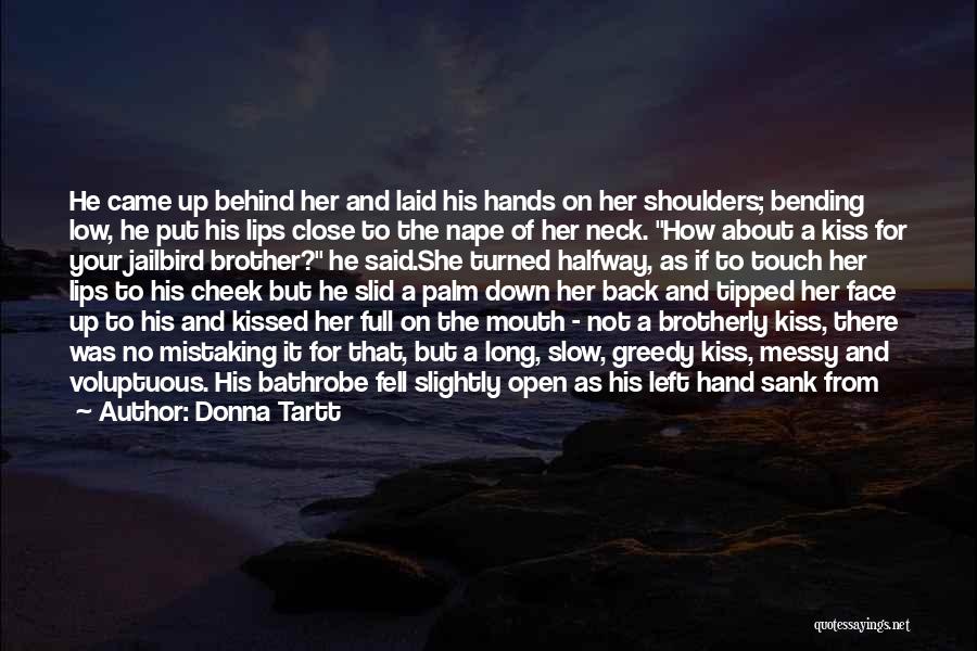 Donna Tartt Quotes: He Came Up Behind Her And Laid His Hands On Her Shoulders; Bending Low, He Put His Lips Close To