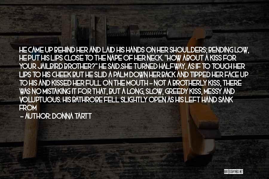 Donna Tartt Quotes: He Came Up Behind Her And Laid His Hands On Her Shoulders; Bending Low, He Put His Lips Close To