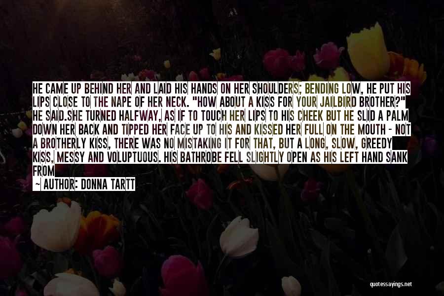 Donna Tartt Quotes: He Came Up Behind Her And Laid His Hands On Her Shoulders; Bending Low, He Put His Lips Close To