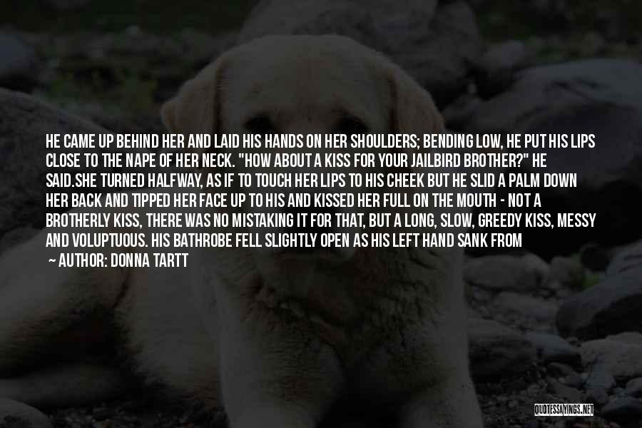 Donna Tartt Quotes: He Came Up Behind Her And Laid His Hands On Her Shoulders; Bending Low, He Put His Lips Close To