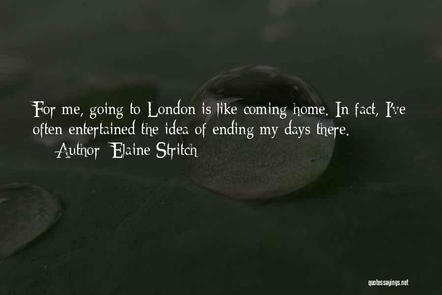 Elaine Stritch Quotes: For Me, Going To London Is Like Coming Home. In Fact, I've Often Entertained The Idea Of Ending My Days