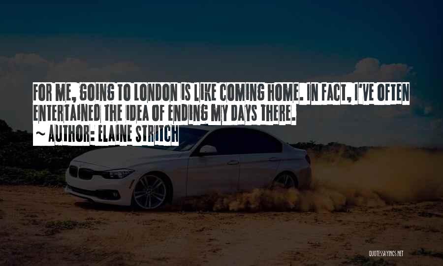 Elaine Stritch Quotes: For Me, Going To London Is Like Coming Home. In Fact, I've Often Entertained The Idea Of Ending My Days