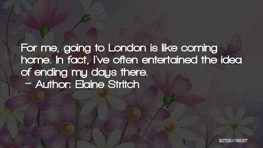 Elaine Stritch Quotes: For Me, Going To London Is Like Coming Home. In Fact, I've Often Entertained The Idea Of Ending My Days