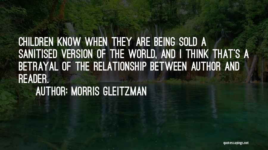 Morris Gleitzman Quotes: Children Know When They Are Being Sold A Sanitised Version Of The World, And I Think That's A Betrayal Of