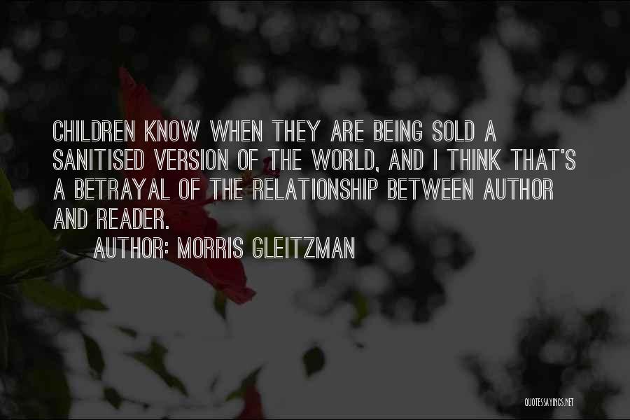 Morris Gleitzman Quotes: Children Know When They Are Being Sold A Sanitised Version Of The World, And I Think That's A Betrayal Of