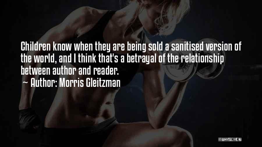 Morris Gleitzman Quotes: Children Know When They Are Being Sold A Sanitised Version Of The World, And I Think That's A Betrayal Of