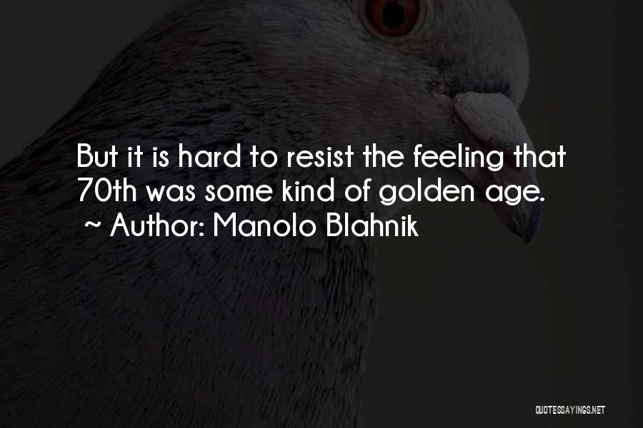 Manolo Blahnik Quotes: But It Is Hard To Resist The Feeling That 70th Was Some Kind Of Golden Age.