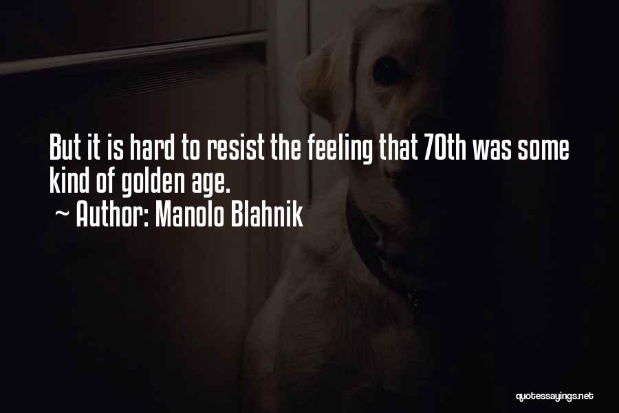 Manolo Blahnik Quotes: But It Is Hard To Resist The Feeling That 70th Was Some Kind Of Golden Age.