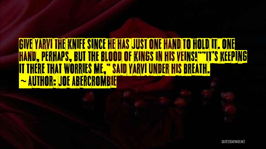 Joe Abercrombie Quotes: Give Yarvi The Knife Since He Has Just One Hand To Hold It. One Hand, Perhaps, But The Blood Of