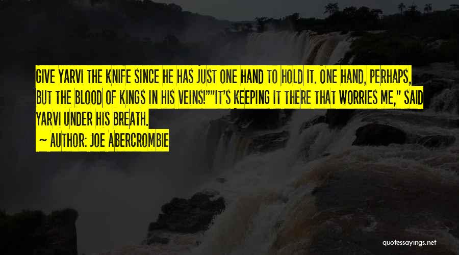 Joe Abercrombie Quotes: Give Yarvi The Knife Since He Has Just One Hand To Hold It. One Hand, Perhaps, But The Blood Of