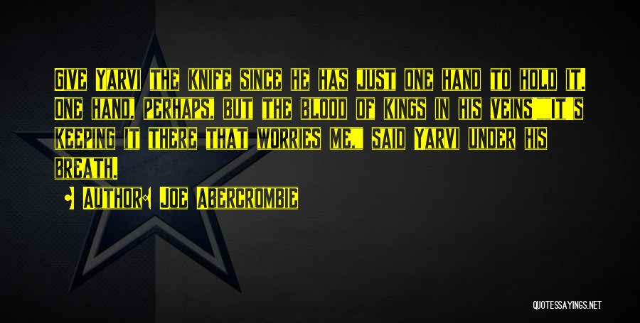 Joe Abercrombie Quotes: Give Yarvi The Knife Since He Has Just One Hand To Hold It. One Hand, Perhaps, But The Blood Of