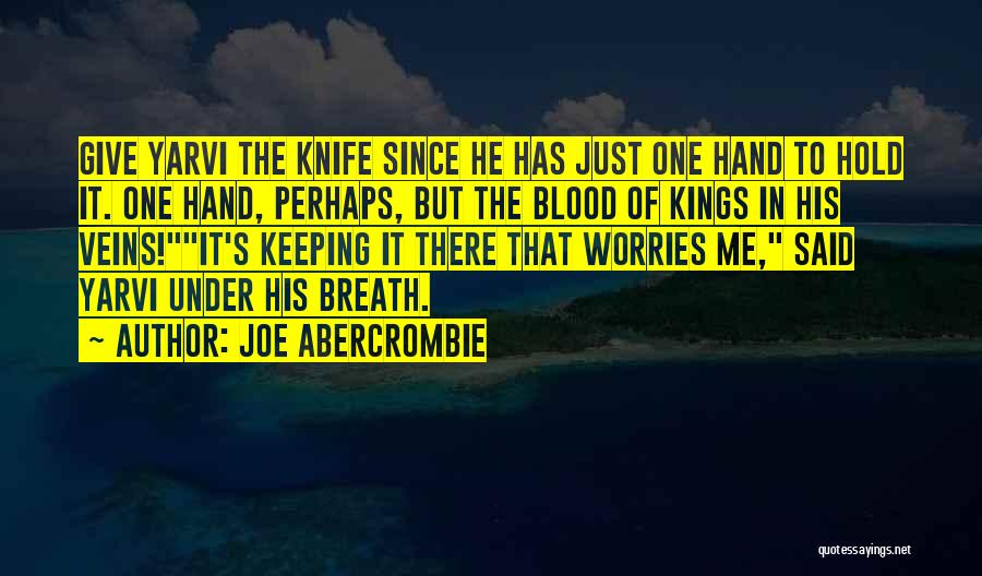 Joe Abercrombie Quotes: Give Yarvi The Knife Since He Has Just One Hand To Hold It. One Hand, Perhaps, But The Blood Of