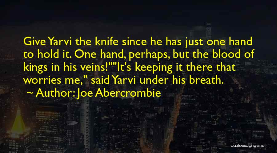 Joe Abercrombie Quotes: Give Yarvi The Knife Since He Has Just One Hand To Hold It. One Hand, Perhaps, But The Blood Of