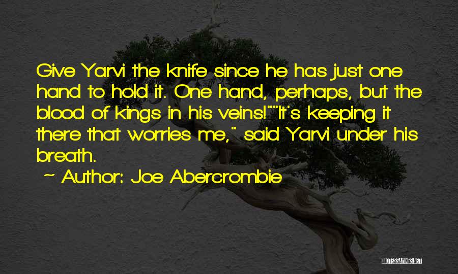 Joe Abercrombie Quotes: Give Yarvi The Knife Since He Has Just One Hand To Hold It. One Hand, Perhaps, But The Blood Of
