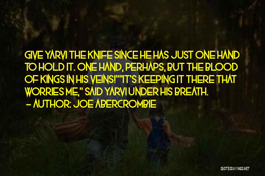 Joe Abercrombie Quotes: Give Yarvi The Knife Since He Has Just One Hand To Hold It. One Hand, Perhaps, But The Blood Of