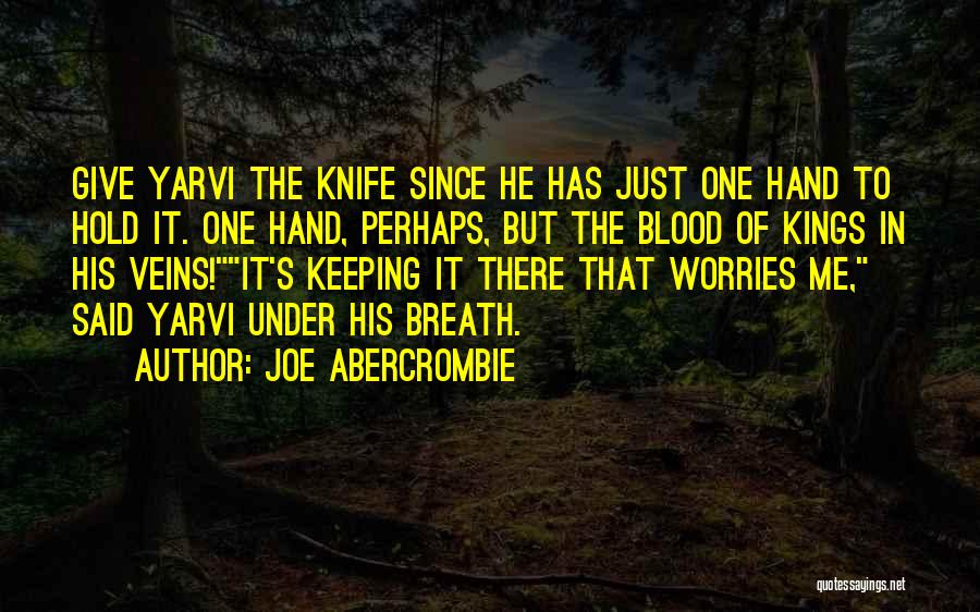 Joe Abercrombie Quotes: Give Yarvi The Knife Since He Has Just One Hand To Hold It. One Hand, Perhaps, But The Blood Of