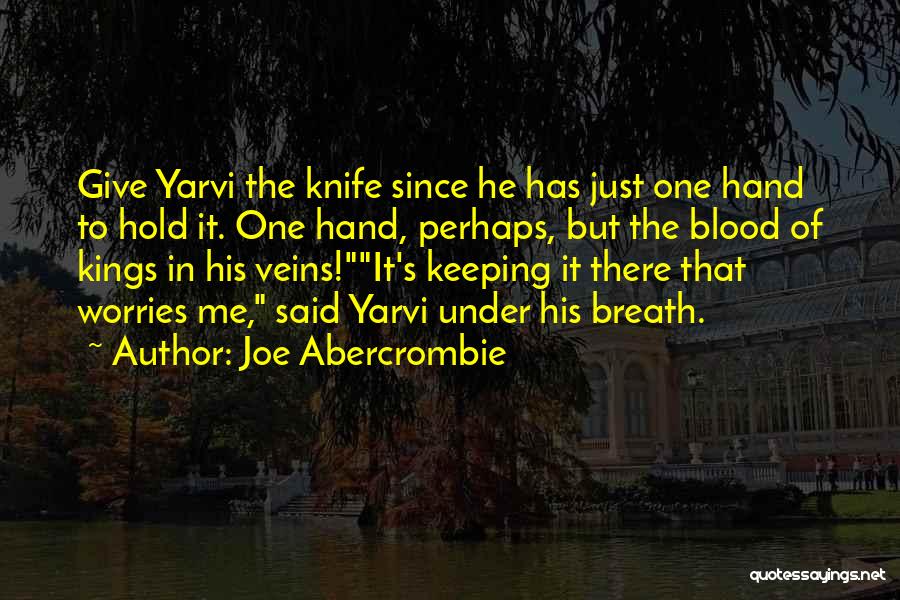 Joe Abercrombie Quotes: Give Yarvi The Knife Since He Has Just One Hand To Hold It. One Hand, Perhaps, But The Blood Of