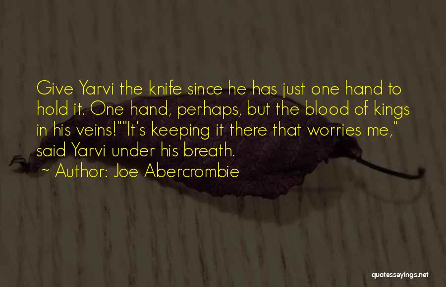 Joe Abercrombie Quotes: Give Yarvi The Knife Since He Has Just One Hand To Hold It. One Hand, Perhaps, But The Blood Of