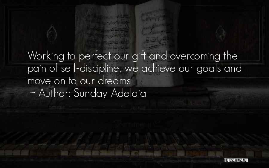 Sunday Adelaja Quotes: Working To Perfect Our Gift And Overcoming The Pain Of Self-discipline, We Achieve Our Goals And Move On To Our