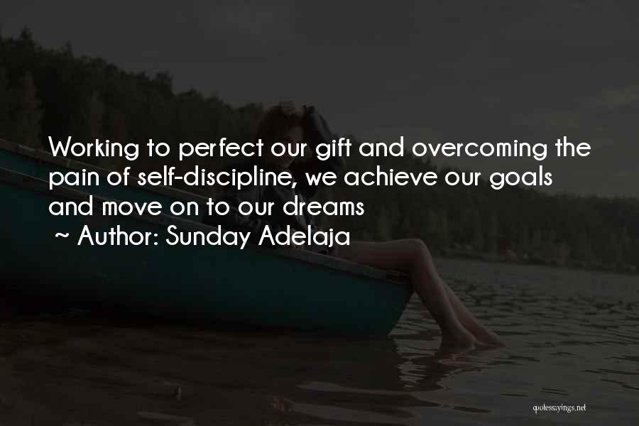 Sunday Adelaja Quotes: Working To Perfect Our Gift And Overcoming The Pain Of Self-discipline, We Achieve Our Goals And Move On To Our