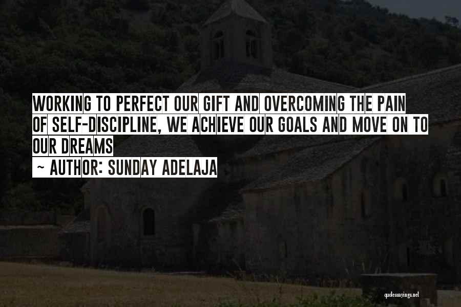 Sunday Adelaja Quotes: Working To Perfect Our Gift And Overcoming The Pain Of Self-discipline, We Achieve Our Goals And Move On To Our