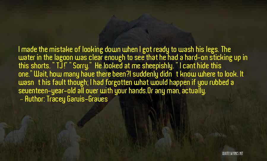 Tracey Garvis-Graves Quotes: I Made The Mistake Of Looking Down When I Got Ready To Wash His Legs. The Water In The Lagoon