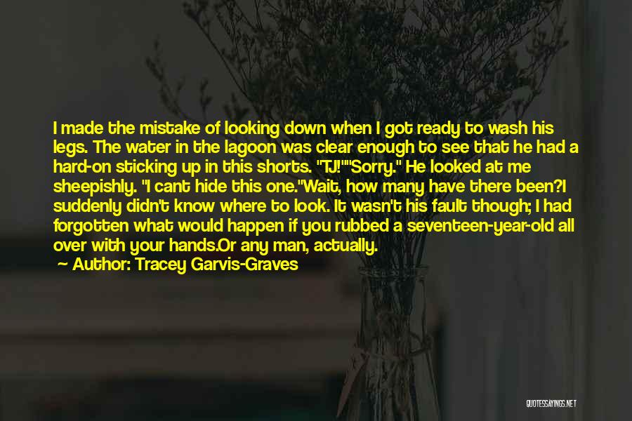 Tracey Garvis-Graves Quotes: I Made The Mistake Of Looking Down When I Got Ready To Wash His Legs. The Water In The Lagoon