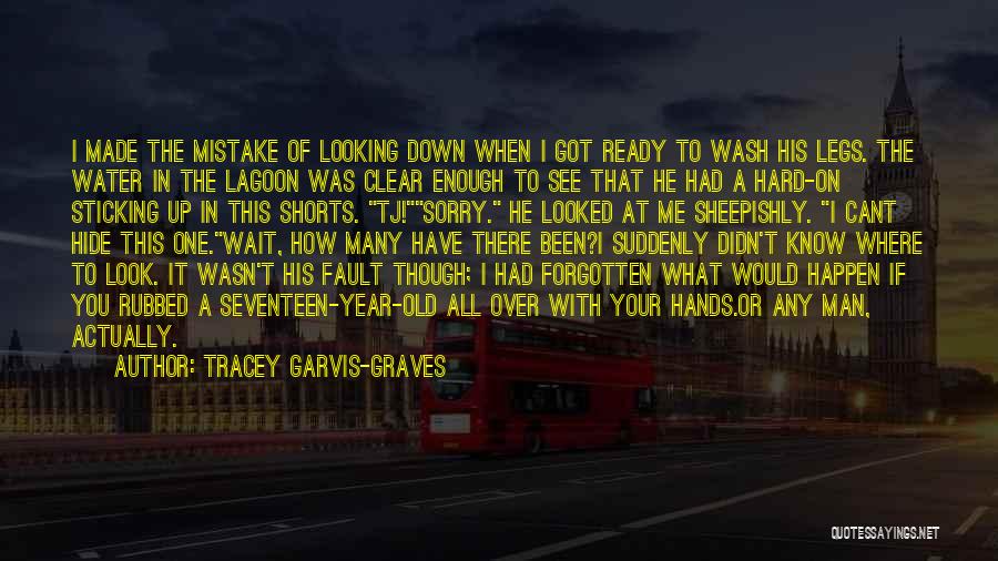 Tracey Garvis-Graves Quotes: I Made The Mistake Of Looking Down When I Got Ready To Wash His Legs. The Water In The Lagoon