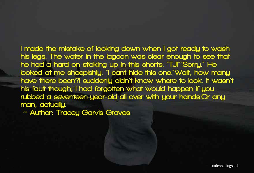 Tracey Garvis-Graves Quotes: I Made The Mistake Of Looking Down When I Got Ready To Wash His Legs. The Water In The Lagoon