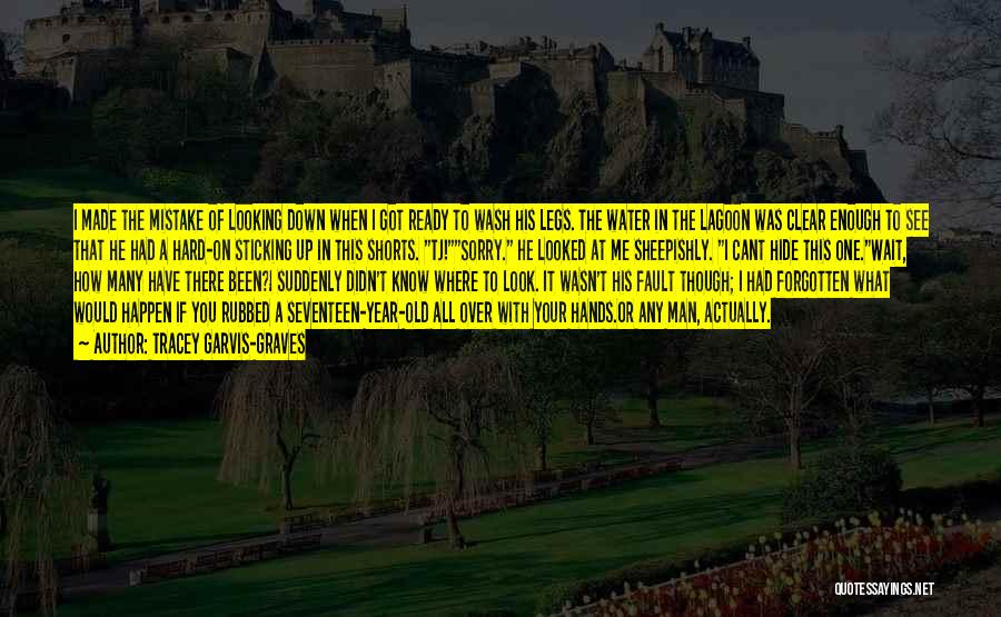 Tracey Garvis-Graves Quotes: I Made The Mistake Of Looking Down When I Got Ready To Wash His Legs. The Water In The Lagoon