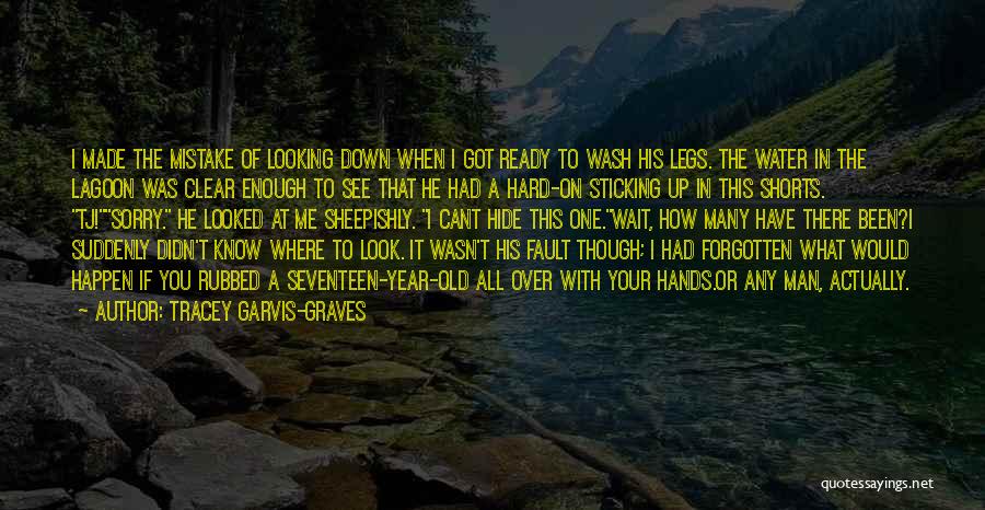 Tracey Garvis-Graves Quotes: I Made The Mistake Of Looking Down When I Got Ready To Wash His Legs. The Water In The Lagoon