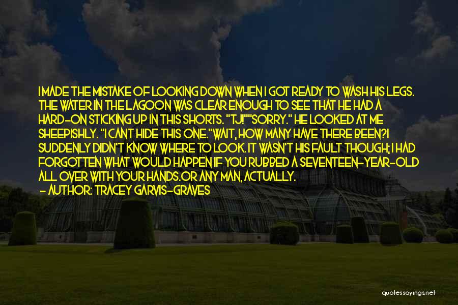 Tracey Garvis-Graves Quotes: I Made The Mistake Of Looking Down When I Got Ready To Wash His Legs. The Water In The Lagoon