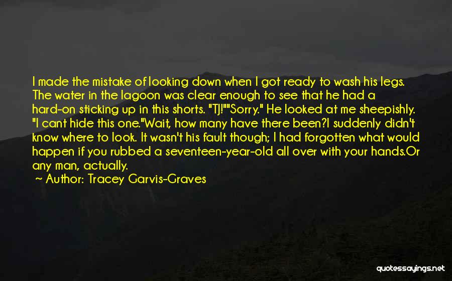 Tracey Garvis-Graves Quotes: I Made The Mistake Of Looking Down When I Got Ready To Wash His Legs. The Water In The Lagoon