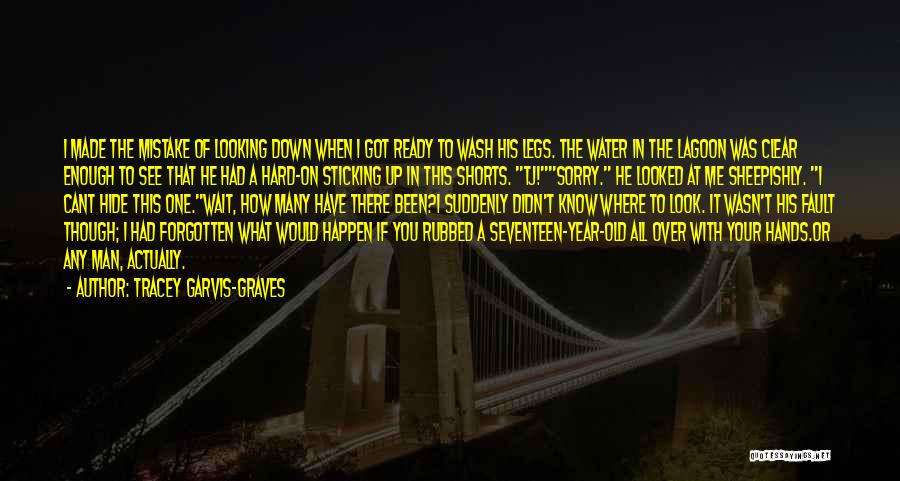 Tracey Garvis-Graves Quotes: I Made The Mistake Of Looking Down When I Got Ready To Wash His Legs. The Water In The Lagoon