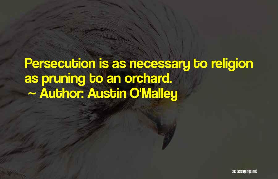 Austin O'Malley Quotes: Persecution Is As Necessary To Religion As Pruning To An Orchard.