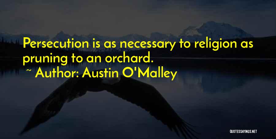 Austin O'Malley Quotes: Persecution Is As Necessary To Religion As Pruning To An Orchard.