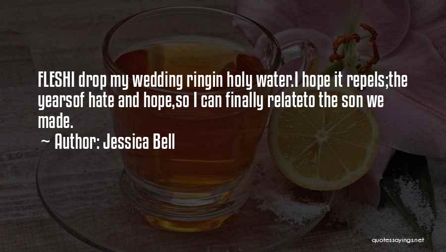 Jessica Bell Quotes: Fleshi Drop My Wedding Ringin Holy Water.i Hope It Repels;the Yearsof Hate And Hope,so I Can Finally Relateto The Son