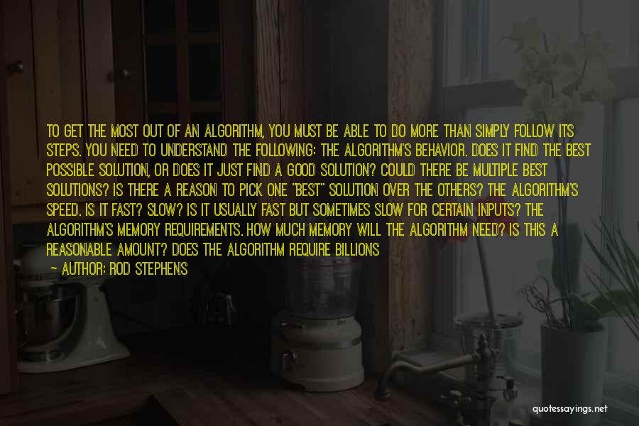 Rod Stephens Quotes: To Get The Most Out Of An Algorithm, You Must Be Able To Do More Than Simply Follow Its Steps.