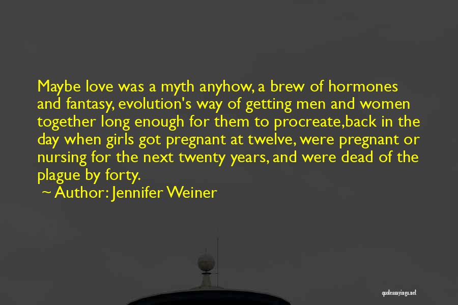 Jennifer Weiner Quotes: Maybe Love Was A Myth Anyhow, A Brew Of Hormones And Fantasy, Evolution's Way Of Getting Men And Women Together