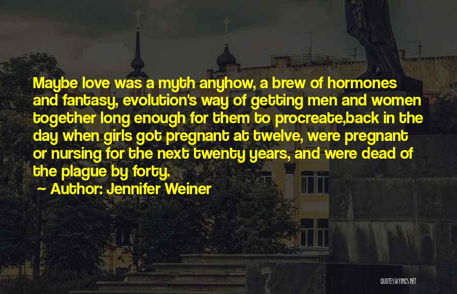 Jennifer Weiner Quotes: Maybe Love Was A Myth Anyhow, A Brew Of Hormones And Fantasy, Evolution's Way Of Getting Men And Women Together